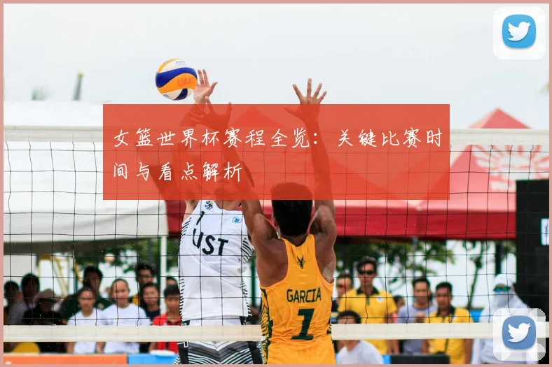女篮世界杯赛程全览：关键比赛时间与看点解析