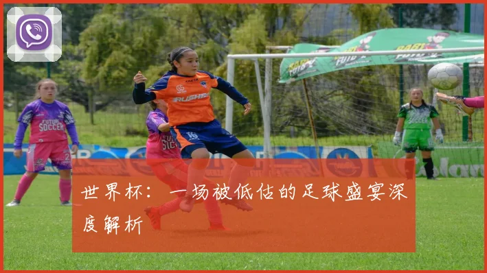 世界杯：一场被低估的足球盛宴深度解析